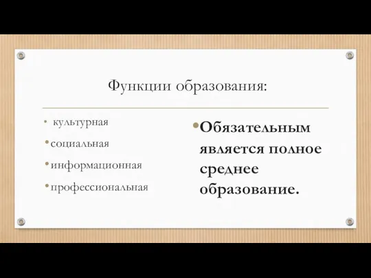 Функции образования: культурная социальная информационная профессиональная Обязательным является полное среднее образование.