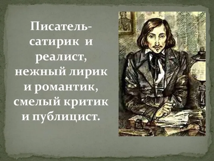 Писатель-сатирик и реалист, нежный лирик и романтик, смелый критик и публицист.