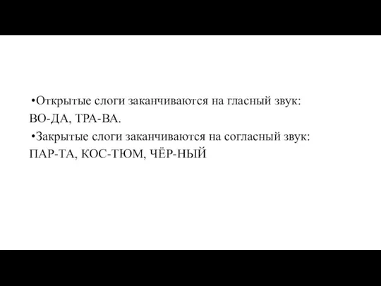 Открытые слоги заканчиваются на гласный звук: ВО-ДА, ТРА-ВА. Закрытые слоги заканчиваются на