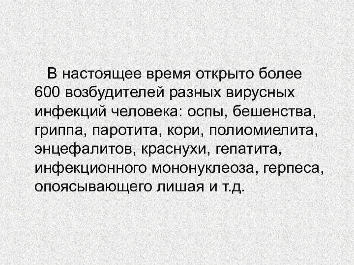 В настоящее время открыто более 600 возбудителей разных вирусных инфекций человека: оспы,