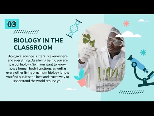 BIOLOGY IN THE CLASSROOM Biological science is literally everywhere and everything. As