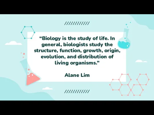“Biology is the study of life. In general, biologists study the structure,