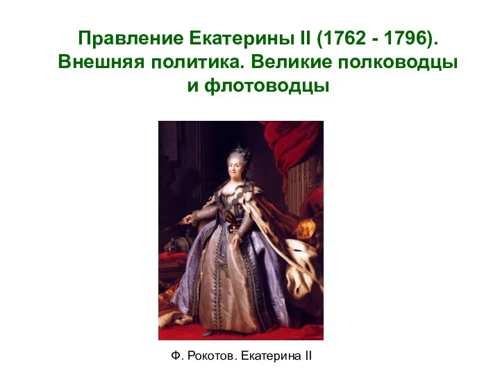 Правление Екатерины II (1762 - 1796). Внешняя политика. Великие полководцы и флотоводцы Ф. Рокотов. Екатерина II