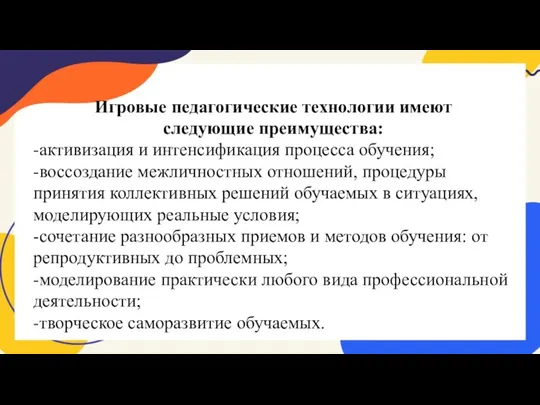 Игровые педагогические технологии имеют следующие преимущества: -активизация и интенсификация процесса обучения; -воссоздание