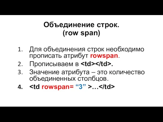 Объединение строк. (row span) Для объединения строк необходимо прописать атрибут rowspan. Прописываем