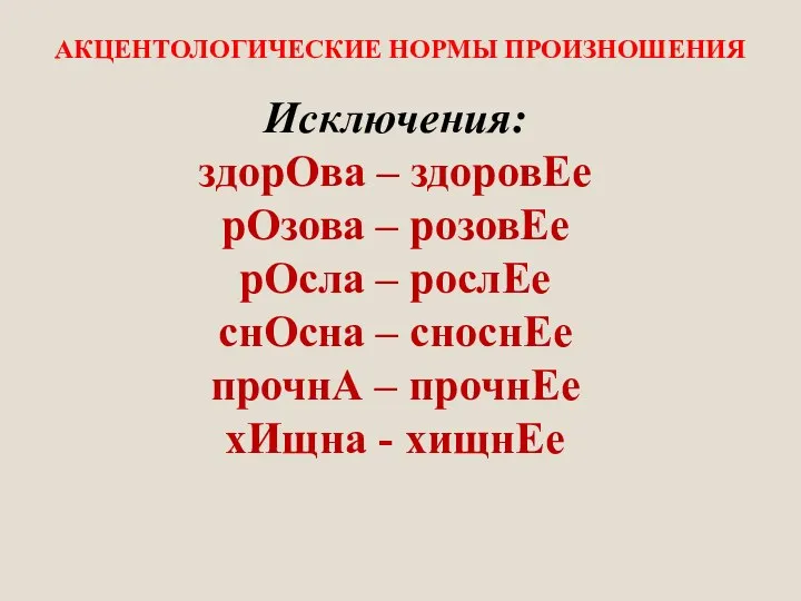 АКЦЕНТОЛОГИЧЕСКИЕ НОРМЫ ПРОИЗНОШЕНИЯ Исключения: здорОва – здоровЕе рОзова – розовЕе рОсла –