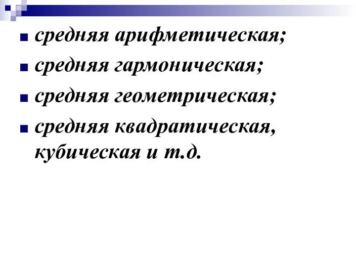 средняя арифметическая; средняя гармоническая; средняя геометрическая; средняя квадратическая, кубическая и т.д.