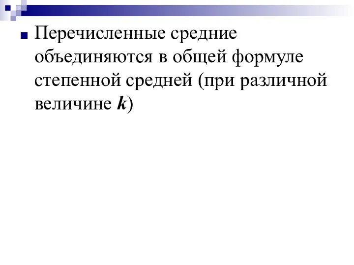 Перечисленные средние объединяются в общей формуле степенной средней (при различной величине k)