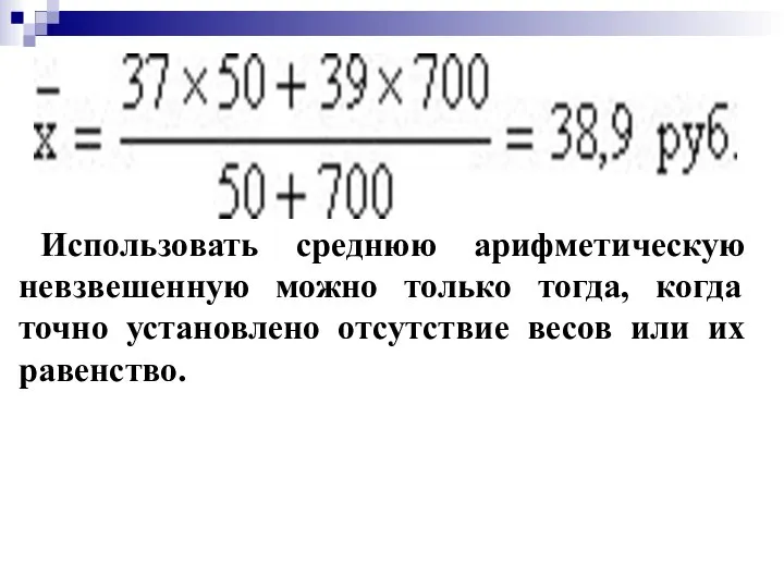 Использовать среднюю арифметическую невзвешенную можно только тогда, когда точно установлено отсутствие весов или их равенство.