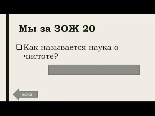 Мы за ЗОЖ 20 Как называется наука о чистоте? Гигиена НАЗАД