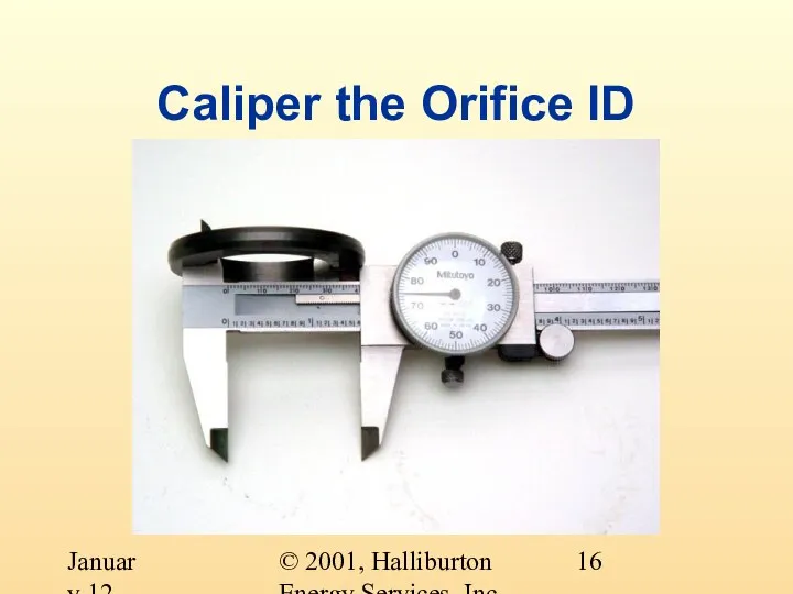 © 2001, Halliburton Energy Services, Inc. January 12, 2001 Caliper the Orifice ID