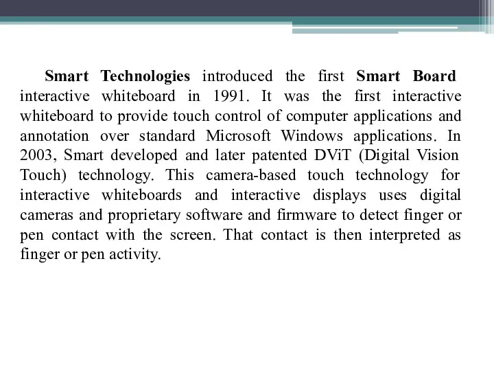 Smart Technologies introduced the first Smart Board interactive whiteboard in 1991. It