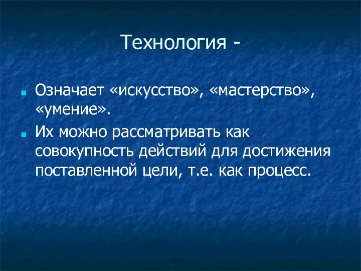 Технология - Означает «искусство», «мастерство», «умение». Их можно рассматривать как совокупность действий