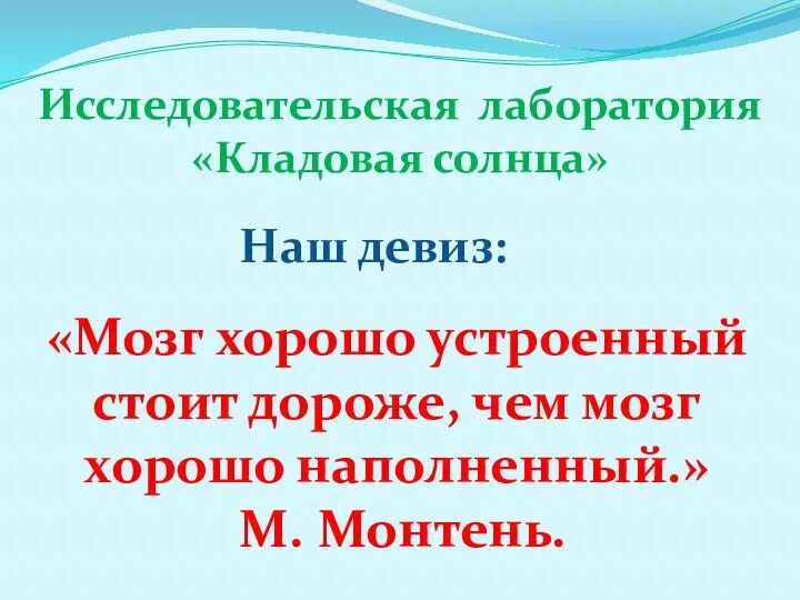 «Мозг хорошо устроенный стоит дороже, чем мозг хорошо наполненный.» М. Монтень. Наш