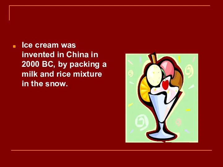 Ice cream was invented in China in 2000 BC, by packing a