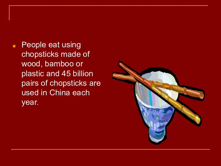 People eat using chopsticks made of wood, bamboo or plastic and 45