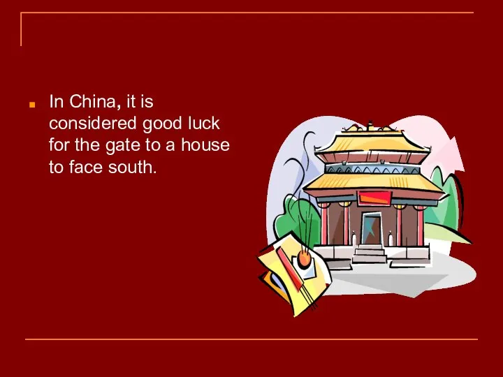 In China, it is considered good luck for the gate to a house to face south.