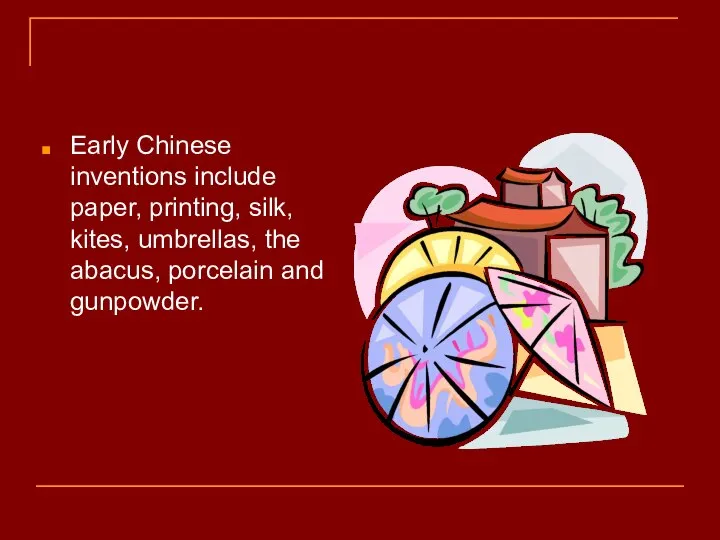Early Chinese inventions include paper, printing, silk, kites, umbrellas, the abacus, porcelain and gunpowder.