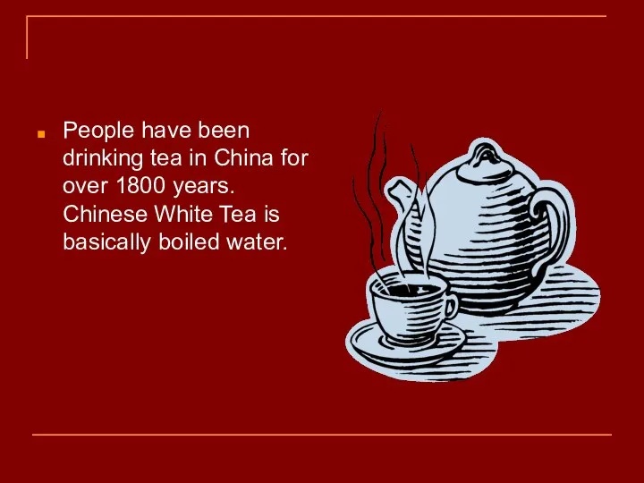 People have been drinking tea in China for over 1800 years. Chinese