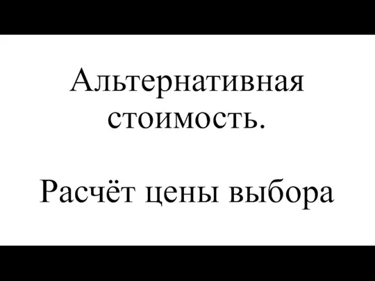 Альтернативная стоимость. Расчёт цены выбора