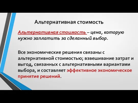 Альтернативная стоимость Альтернативная стоимость – цена, которую нужно заплатить за сделанный выбор.