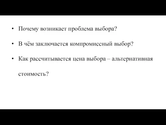 Почему возникает проблема выбора? В чём заключается компромиссный выбор? Как рассчитывается цена выбора – альтернативная стоимость?