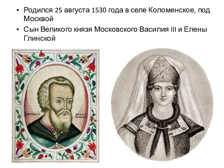 Родился 25 августа 1530 года в селе Коломенское, под Москвой Сын Великого
