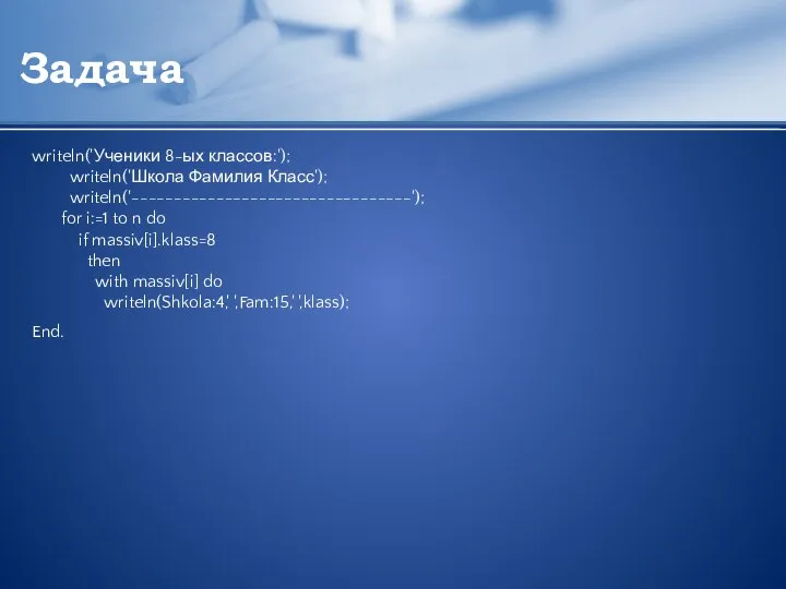 Задача writeln('Ученики 8-ых классов:'); writeln('Школа Фамилия Класс'); writeln('---------------------------------'); for i:=1 to n