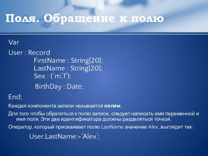 Поля. Обращение к полю Var User : Record FirstName : String[20]; LastName