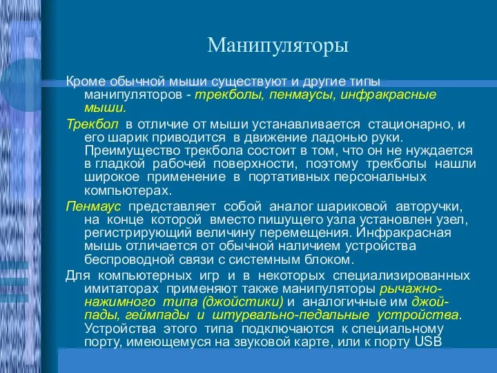 Манипуляторы Кроме обычной мыши существуют и другие типы манипуляторов - трекболы, пенмаусы,