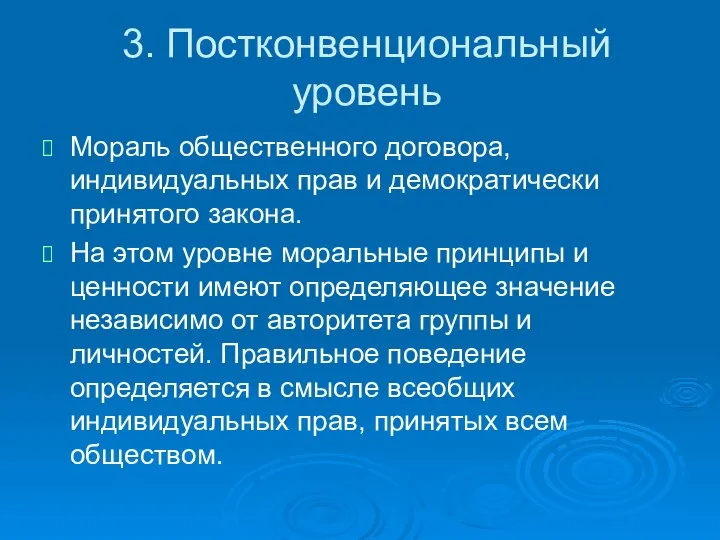 3. Постконвенциональный уровень Мораль общественного договора, индивидуальных прав и демократически принятого закона.