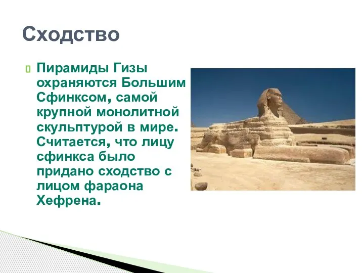 Пирамиды Гизы охраняются Большим Сфинксом, самой крупной монолитной скульптурой в мире. Считается,