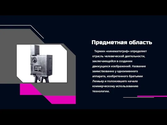 Предметная область Термин «кинематограф» определяет отрасль человеческой деятельности, заключающейся в создании движущихся