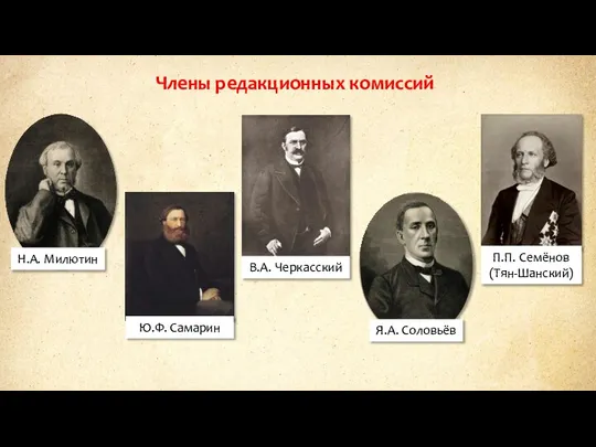 Члены редакционных комиссий Н.А. Милютин Ю.Ф. Самарин В.А. Черкасский Я.А. Соловьёв П.П. Семёнов (Тян-Шанский)