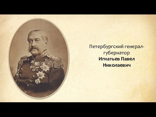 Петербургский генерал-губернатор Игнатьев Павел Николаевич
