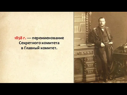 1858 г. — переименование Секретного комитета в Главный комитет.