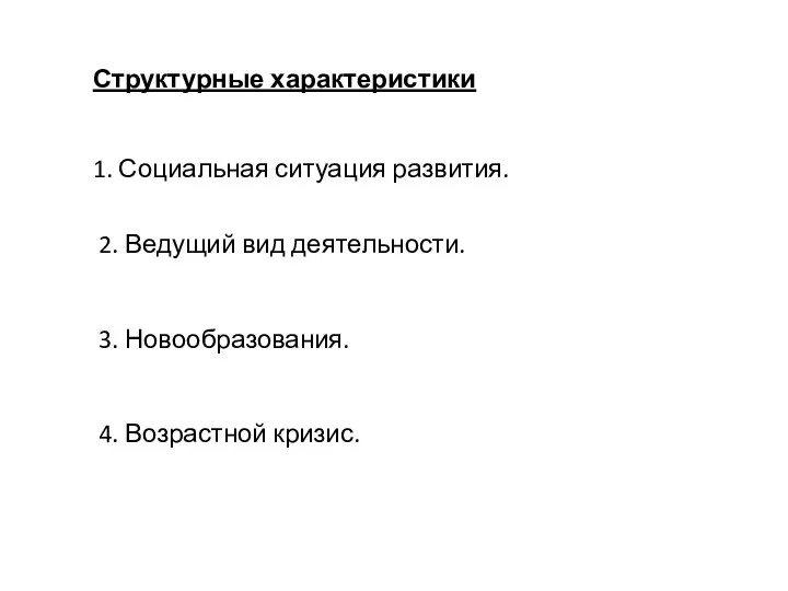 Структурные характеристики 1. Социальная ситуация развития. 2. Ведущий вид деятельности. 3. Новообразования. 4. Возрастной кризис.