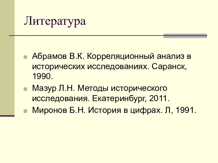 Литература Абрамов В.К. Корреляционный анализ в исторических исследованиях. Саранск, 1990. Мазур Л.Н.