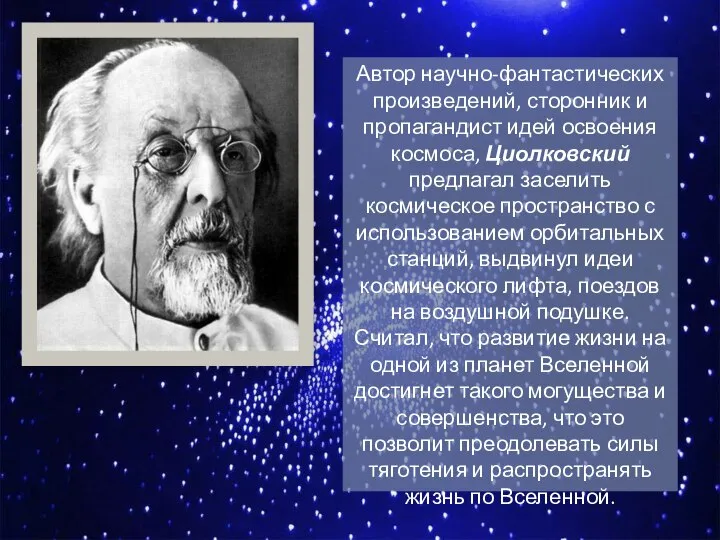 Автор научно-фантастических произведений, сторонник и пропагандист идей освоения космоса, Циолковский предлагал заселить