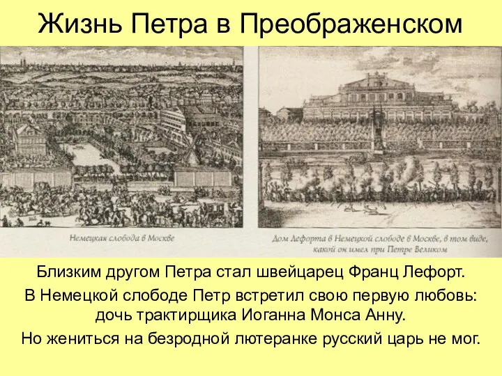 Жизнь Петра в Преображенском Близким другом Петра стал швейцарец Франц Лефорт. В