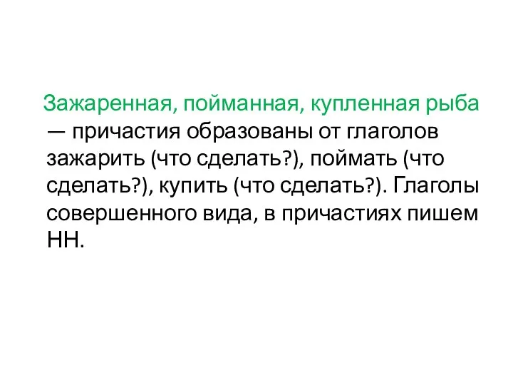 Зажаренная, пойманная, купленная рыба — причастия образованы от глаголов зажарить (что сделать?),