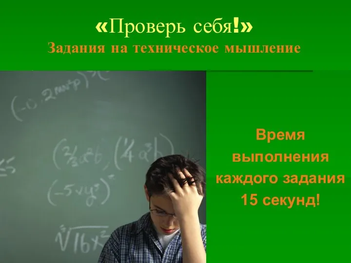 «Проверь себя!» Задания на техническое мышление Время выполнения каждого задания 15 секунд!