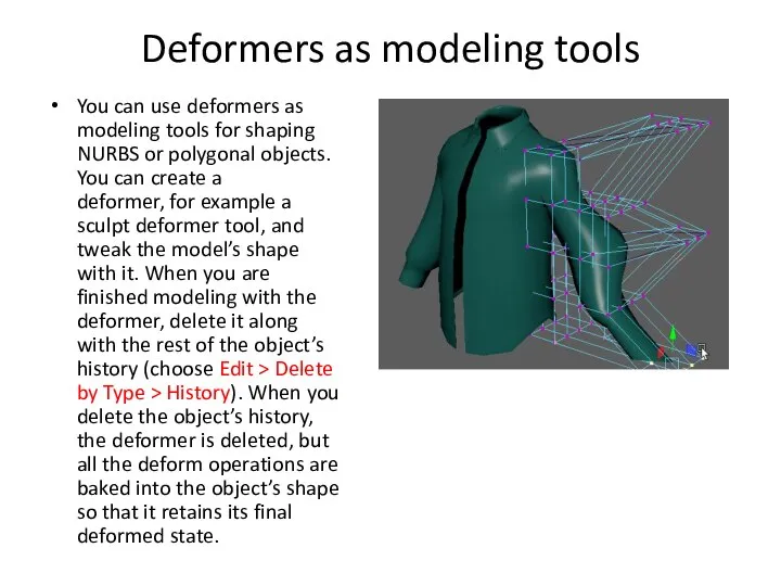 Deformers as modeling tools You can use deformers as modeling tools for