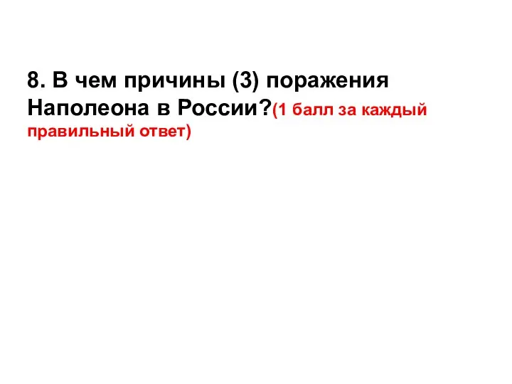 8. В чем причины (3) поражения Наполеона в России?(1 балл за каждый правильный ответ)