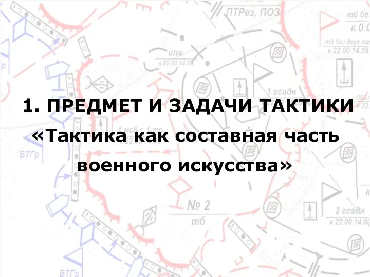 1. ПРЕДМЕТ И ЗАДАЧИ ТАКТИКИ «Тактика как составная часть военного искусства»