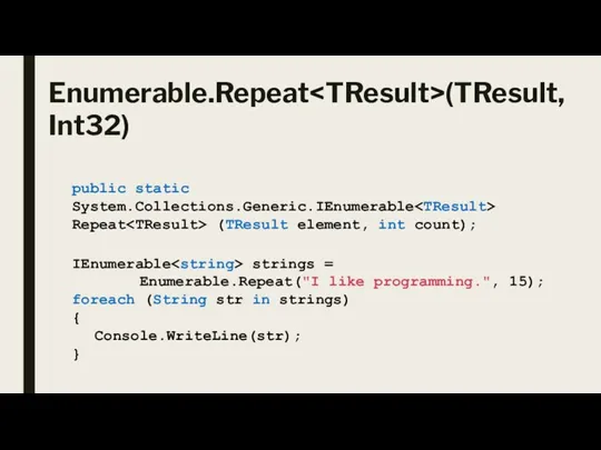 Enumerable.Repeat (TResult, Int32) public static System.Collections.Generic.IEnumerable Repeat (TResult element, int count); IEnumerable