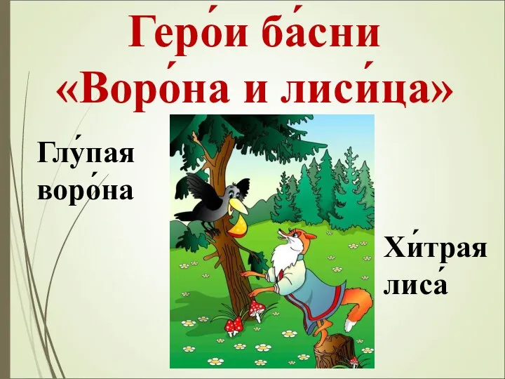 Геро́и ба́сни «Воро́на и лиси́ца» Глу́пая воро́на Хи́трая лиса́