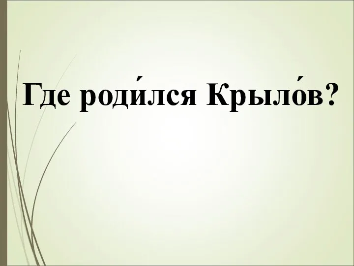 Где роди́лся Крыло́в?