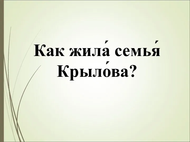 Как жила́ семья́ Крыло́ва?