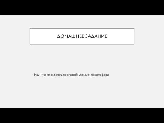 ДОМАШНЕЕ ЗАДАНИЕ Научится определять по способу управления светофоры